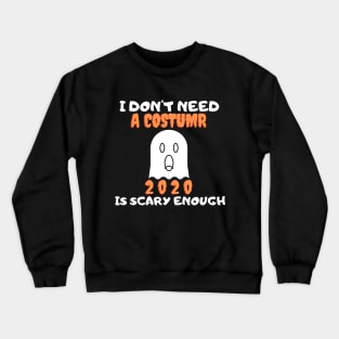 I Don't Need A Costume 2020 Is Scary Enough Crewneck Sweatshirt